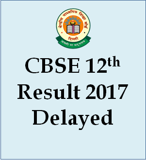 cbse results 2017 class 12 might be delayed